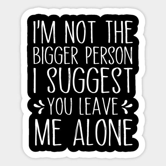 I'm Not The Bigger Person You Better Leave Me Alone Sticker by MetalHoneyDesigns